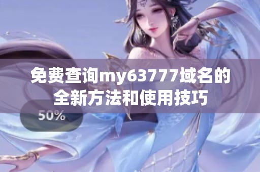 免费查询my63777域名的全新方法和使用技巧