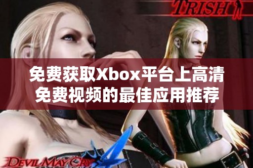 免费获取Xbox平台上高清免费视频的最佳应用推荐