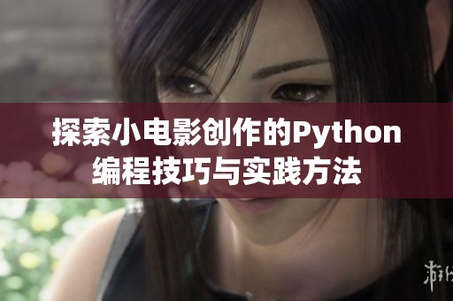 探索小电影创作的Python编程技巧与实践方法