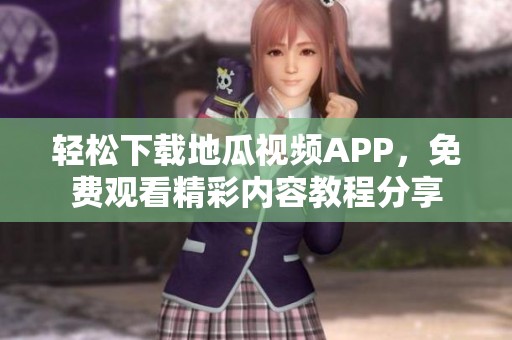 轻松下载地瓜视频APP，免费观看精彩内容教程分享