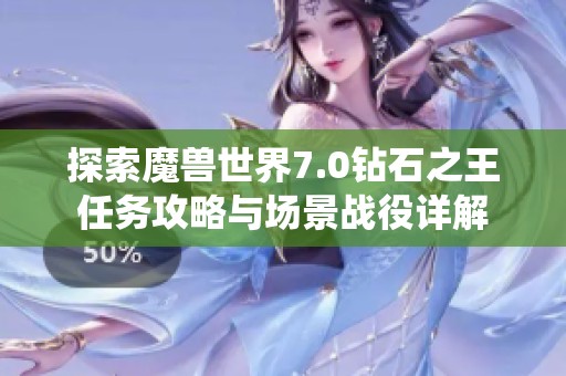 探索魔兽世界7.0钻石之王任务攻略与场景战役详解