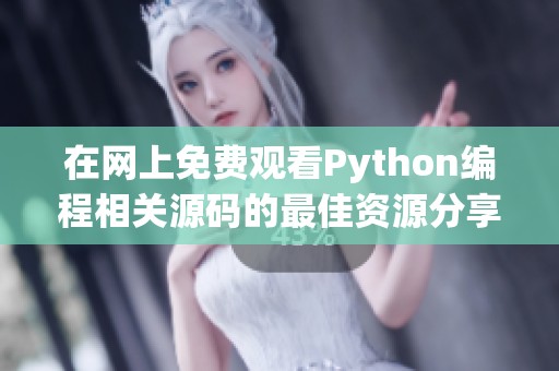 在网上免费观看Python编程相关源码的最佳资源分享