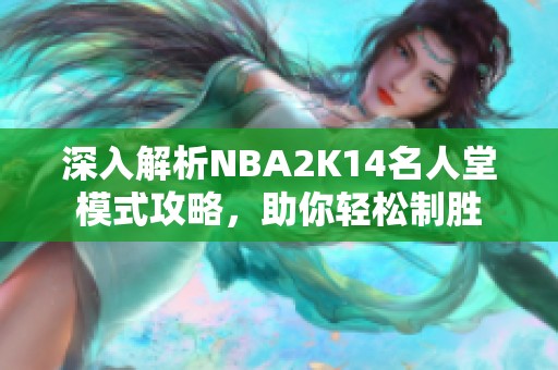 深入解析NBA2K14名人堂模式攻略，助你轻松制胜