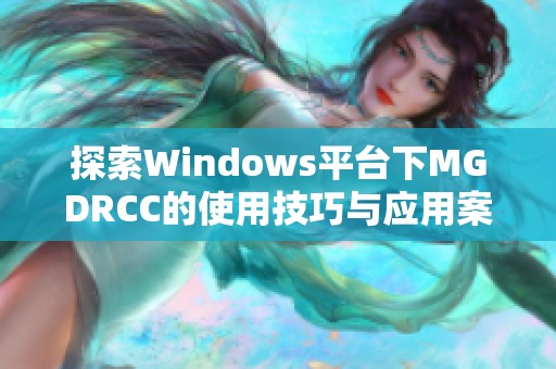 探索Windows平台下MGDRCC的使用技巧与应用案例