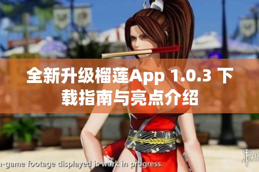 全新升级榴莲App 1.0.3 下载指南与亮点介绍