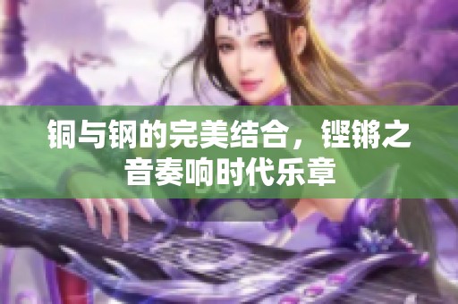 铜与钢的完美结合，铿锵之音奏响时代乐章