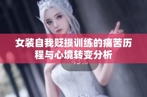 女装自我贬损训练的痛苦历程与心境转变分析