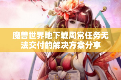 魔兽世界地下城周常任务无法交付的解决方案分享