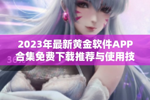 2023年最新黄金软件APP合集免费下载推荐与使用技巧