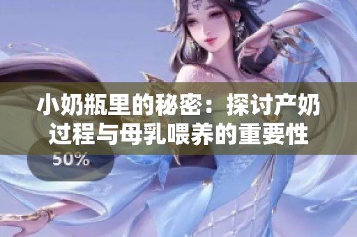 小奶瓶里的秘密：探讨产奶过程与母乳喂养的重要性