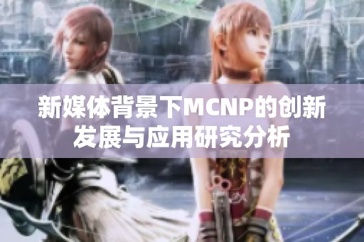 新媒体背景下MCNP的创新发展与应用研究分析