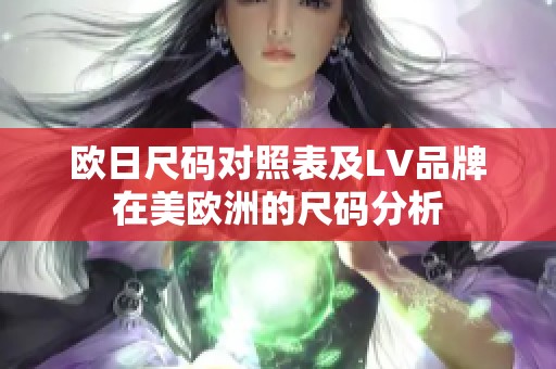 欧日尺码对照表及LV品牌在美欧洲的尺码分析