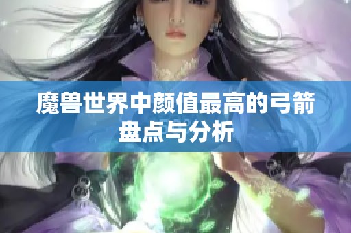 魔兽世界中颜值最高的弓箭盘点与分析