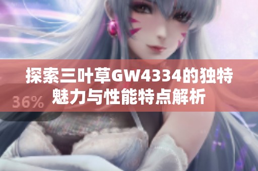 探索三叶草GW4334的独特魅力与性能特点解析