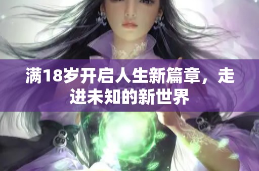 满18岁开启人生新篇章，走进未知的新世界