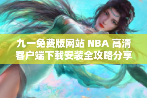 九一免费版网站 NBA 高清客户端下载安装全攻略分享