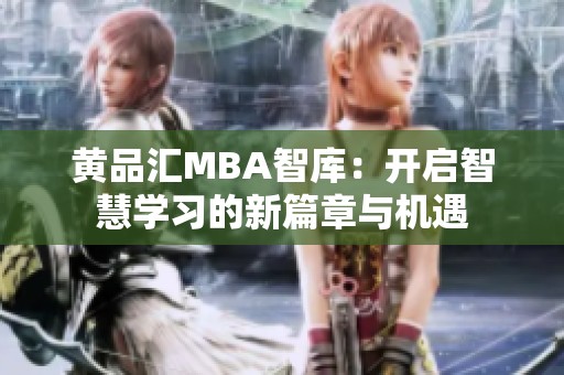 黄品汇MBA智库：开启智慧学习的新篇章与机遇