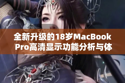 全新升级的18岁MacBook Pro高清显示功能分析与体验