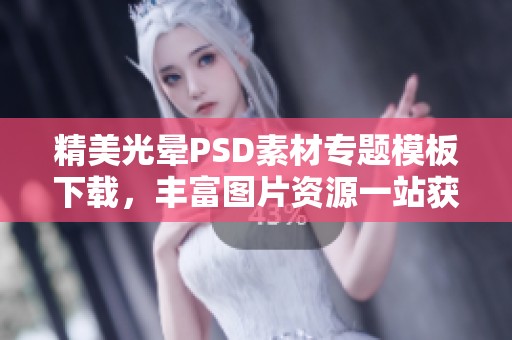 精美光晕PSD素材专题模板下载，丰富图片资源一站获取