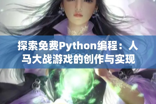 探索免费Python编程：人马大战游戏的创作与实现