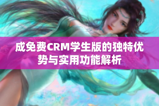 成免费CRM学生版的独特优势与实用功能解析