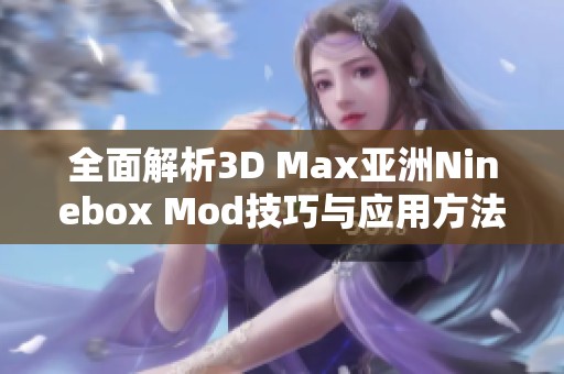 全面解析3D Max亚洲Ninebox Mod技巧与应用方法