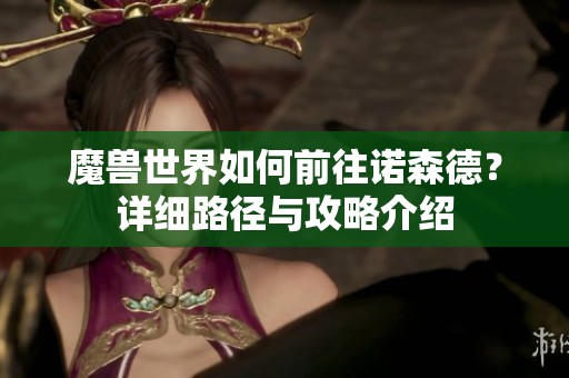 魔兽世界如何前往诺森德？详细路径与攻略介绍