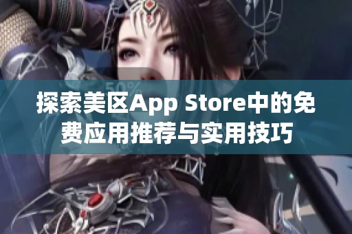 探索美区App Store中的免费应用推荐与实用技巧