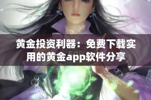 黄金投资利器：免费下载实用的黄金app软件分享