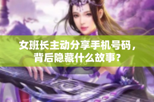 女班长主动分享手机号码，背后隐藏什么故事？