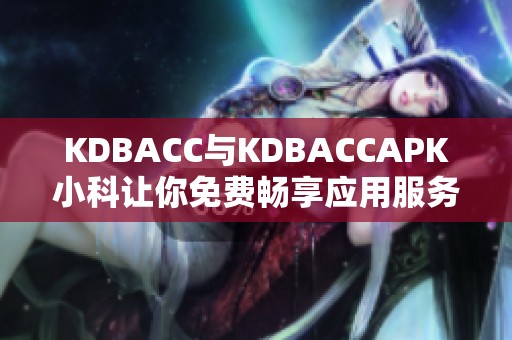 KDBACC与KDBACCAPK小科让你免费畅享应用服务新体验