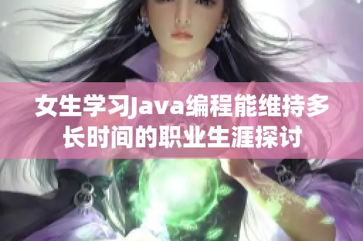 女生学习Java编程能维持多长时间的职业生涯探讨