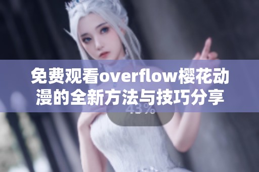 免费观看overflow樱花动漫的全新方法与技巧分享