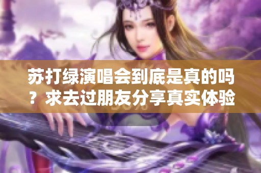 苏打绿演唱会到底是真的吗？求去过朋友分享真实体验！