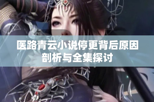 医路青云小说停更背后原因剖析与全集探讨