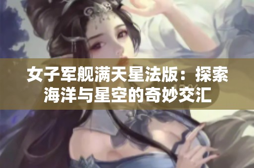 女子军舰满天星法版：探索海洋与星空的奇妙交汇