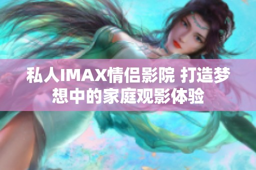 私人IMAX情侣影院 打造梦想中的家庭观影体验