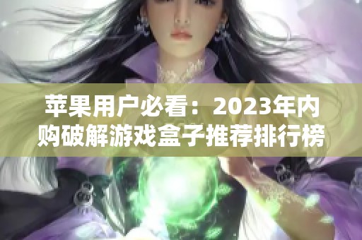 苹果用户必看：2023年内购破解游戏盒子推荐排行榜