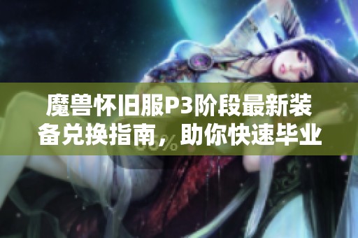 魔兽怀旧服P3阶段最新装备兑换指南，助你快速毕业升级