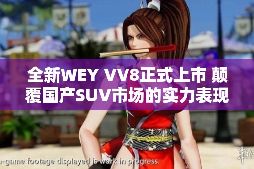 全新WEY VV8正式上市 颠覆国产SUV市场的实力表现