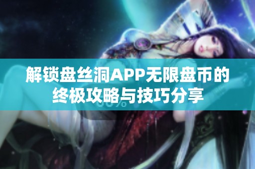 解锁盘丝洞APP无限盘币的终极攻略与技巧分享