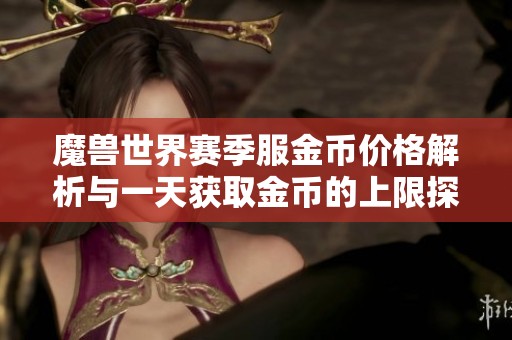 魔兽世界赛季服金币价格解析与一天获取金币的上限探讨