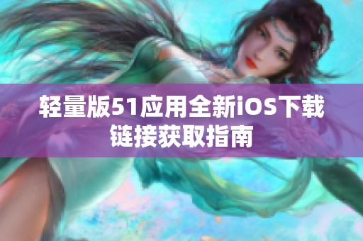 轻量版51应用全新iOS下载链接获取指南