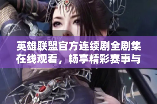 英雄联盟官方连续剧全剧集在线观看，畅享精彩赛事与故事情节