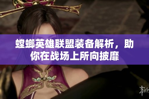 螳螂英雄联盟装备解析，助你在战场上所向披靡
