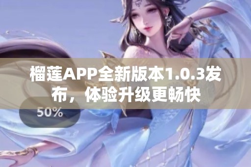 榴莲APP全新版本1.0.3发布，体验升级更畅快