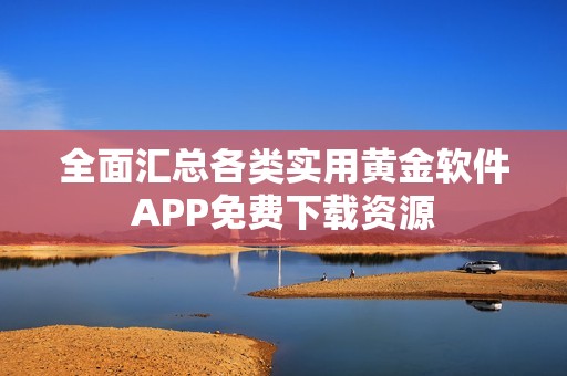 全面汇总各类实用黄金软件APP免费下载资源