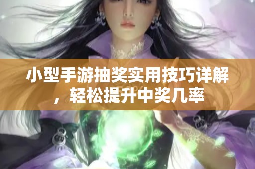 小型手游抽奖实用技巧详解，轻松提升中奖几率