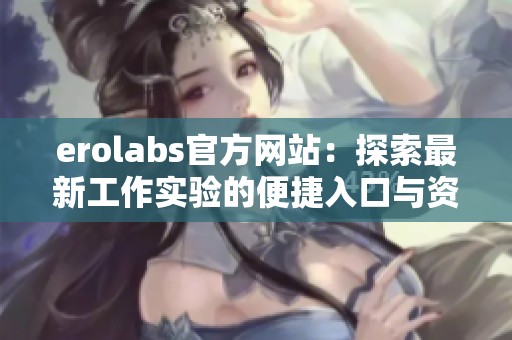 erolabs官方网站：探索最新工作实验的便捷入口与资源