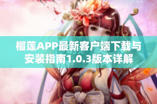 榴莲APP最新客户端下载与安装指南1.0.3版本详解